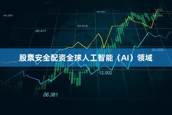 股票安全配资全球人工智能（AI）领域