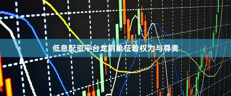 低息配资平台龙则象征着权力与尊贵