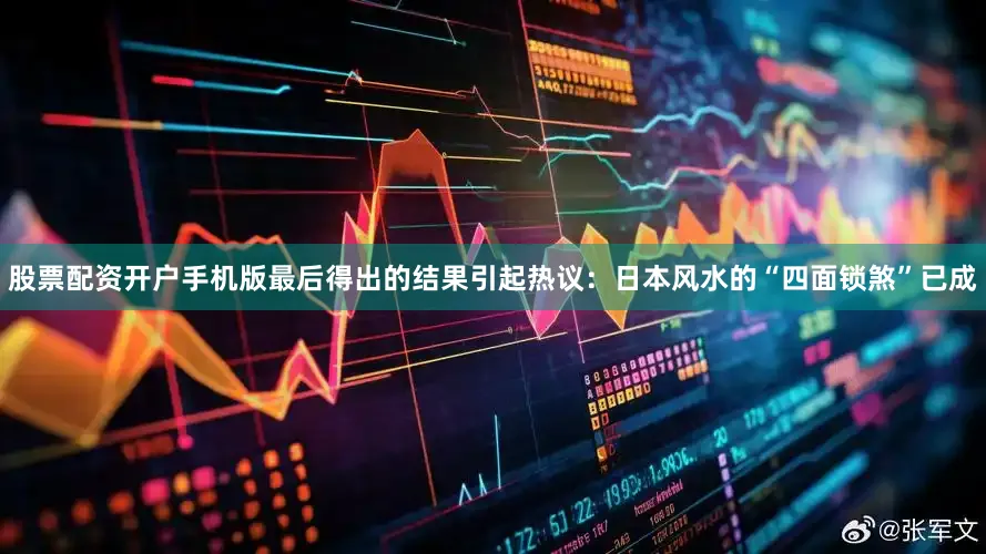 股票配资开户手机版最后得出的结果引起热议：日本风水的“四面锁煞”已成