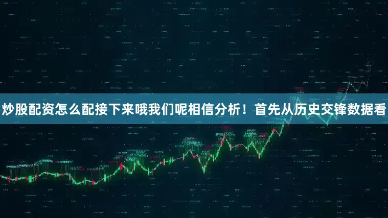炒股配资怎么配接下来哦我们呢相信分析！首先从历史交锋数据看
